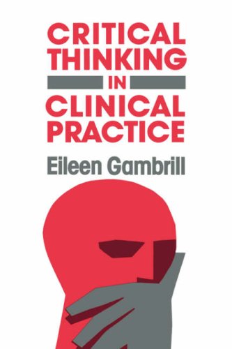 Critical Thinking in Clinical Practice (Jossey Bass Social and Behavioral Science Series) - Eileen Gambrill