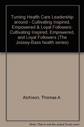 Imagen de archivo de Turning Health Care Leadership Around: Cultivating Inspired, Empowered, and Loyal Followers (Jossey Bass/Aha Press Series) a la venta por Cheryl's Books