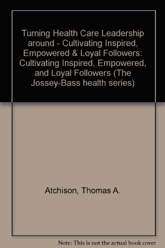 9781555422950: Turning Health Care Leadership Around: Cultivating Inspired, Empowered, and Loyal Followers