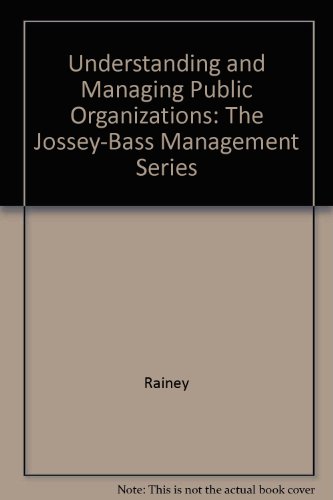 9781555423445: Understanding and Managing Public Organizations: The Jossey-Bass Management Series