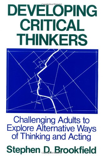 9781555423568: Developing Critical Thinkers: Challenging Adults to Explore Alternative Ways of Thinking and Acting (Jossey Bass Higher & Adult Education Series)