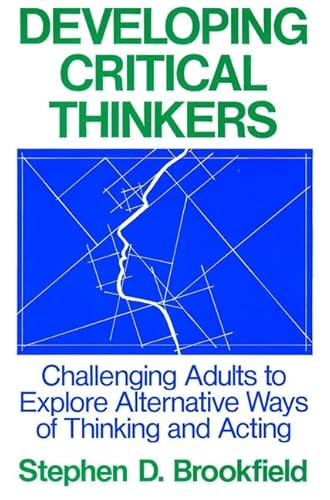 

Developing Critical Thinkers: Challenging Adults to Explore Alternative Ways of Thinking and Acting