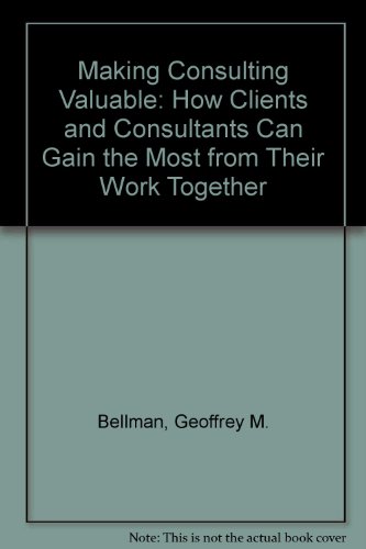 Stock image for Making Consulting Valuable: How Clients and Consultants Can Gain the Most from Their Work Together for sale by The Yard Sale Store