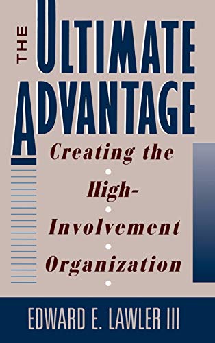 The Ultimate Advantage: Creating the High-Involvement Organization (Jossey Bass Business & Manage...