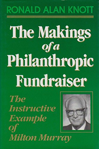 The Makings of a Philanthropic Fundraiser: The Instructive Example of Milton Murray (JOSSEY BASS NONPROFIT & PUBLIC MANAGEMENT SERIES) (9781555424244) by Knott, Ronald Alan