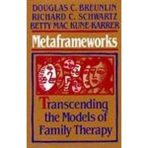 Metaframeworks: Transcending the Models of Family Therapy (JOSSEY BASS SOCIAL AND BEHAVIORAL SCIENCE SERIES) (9781555424268) by Breunlin, Douglas C.; Schwartz, Richard C.; Kune-Karrer, Betty Mac