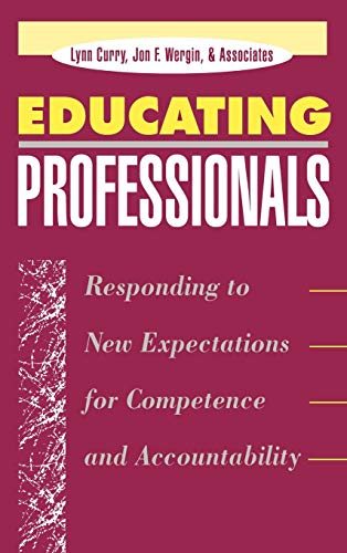 Educating Professionals: Responding to New Expectations for Competence and Accountability (Jossey-Bass Higher and Adult Education Series) (9781555425234) by Curry, Lynn; Wergin, Jon F