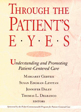 9781555425449: Through the Patients' Eyes: Understanding and Promoting Patient-Centered Care (The Jossey-Bass health series)