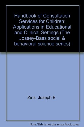 Handbook of Consultation Services for Children: Applications in Educational and Clinical Settings (JOSSEY BASS SOCIAL AND BEHAVIORAL SCIENCE SERIES) (9781555425487) by Zins, Joseph E.; Kratochwill, Thomas R.; Elliott, Stephen N.