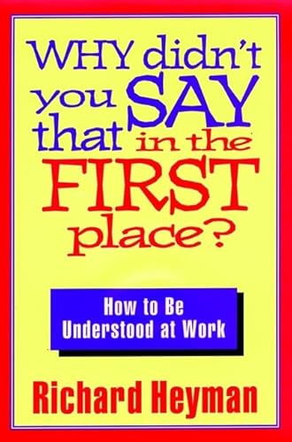 Imagen de archivo de Why Didn't You Say That in the First Place?: How to Be Understood at Work (Jossey Bass Business & Management Series) a la venta por Wonder Book