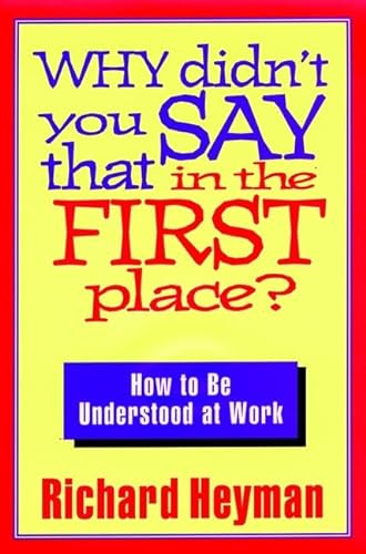 Stock image for Why Didn't You Say That in the First Place?: How to Be Understood at Work (Jossey Bass Business & Management Series) for sale by Wonder Book