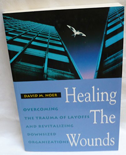 9781555427085: Healing the Wounds: Overcoming the Trauma of Layoffs and Revitalizing Downsized Organizations