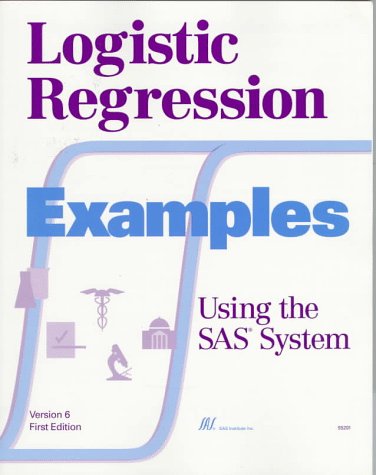 Logistic Regression Examples Using the Sas System: Version 6 (9781555446741) by SAS Institute