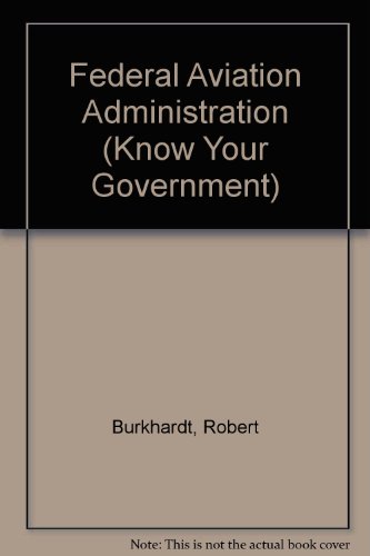 The Federal Aviation Administration (Know Your Government) (9781555461072) by Burkhardt, Robert; Israel, Fred L.