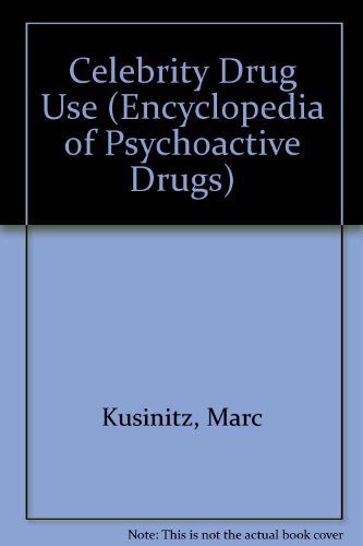 Celebrity Drug Use (Encyclopedia of Psychoactive Drugs Series 2) (9781555462253) by Kusinitz, Marc