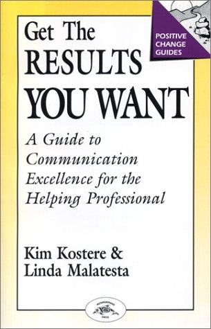 9781555520151: Get the Results You Want: Guide to Communication Excellence for the Helping Professional (Positive Change Guides)
