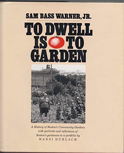 Imagen de archivo de To Dwell Is to Garden: A History of Boston's Community Gardens a la venta por Irish Booksellers