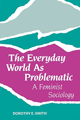 The Everyday World As Problematic: A Feminist Sociology (New England Series On Feminist Theory) (9781555530365) by Smith, Dorothy E.