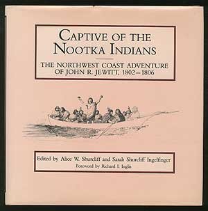 Captive of the Nootka Indians The Northwest Coast Adventure of John R. Jewitt 1802-1806