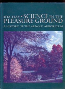 Science in the Pleasure Ground: A History of the Arnold Arboretum