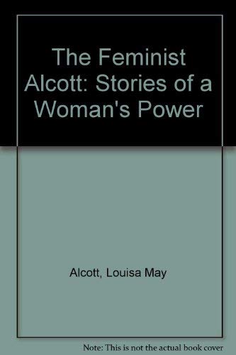 Beispielbild fr The Feminist Alcott: Stories of a Woman's Power zum Verkauf von Irish Booksellers