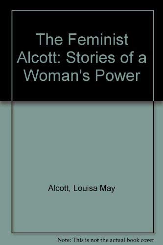 Stock image for Feminist Alcott: Stories of a Woman's Power. for sale by Powell's Bookstores Chicago, ABAA