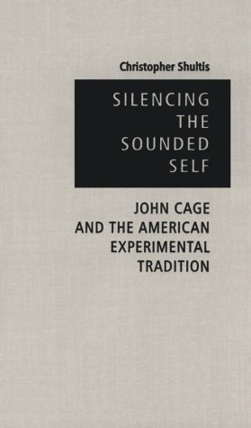 9781555533779: Silencing the Sounded Self: John Cage and the American Experimental Tradition