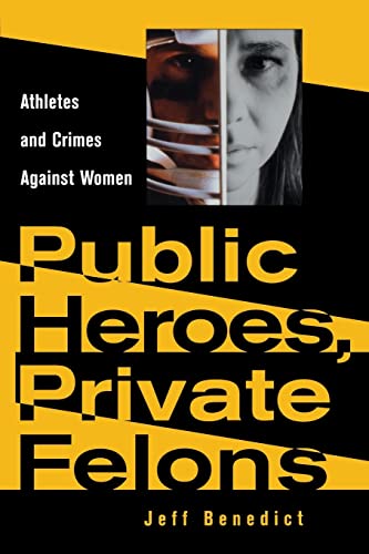 Stock image for Public Heroes, Private Felons : Athletes and Crimes Against Women for sale by Better World Books