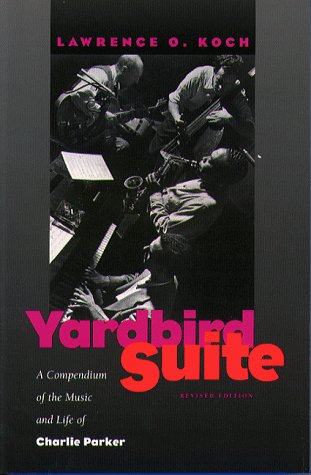 Yardbird Suite: A Compendium of the Music and Life of Charlie Parker - Koch, Lawrence O.