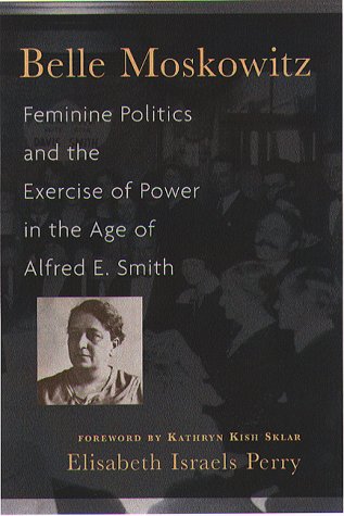 Stock image for Belle Moskowitz: Feminine Politics and the Exercise of Power in the Age of Alfred E. Smith for sale by Mycroft's Books