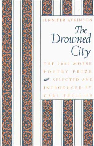 The Drowned City: Poems by Jennifer Atkinson (Samuel French Morse Poetry Prize) (9781555534547) by Atkinson, Jennifer