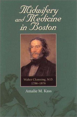 Midwifery and Medicine in Boston: Walter Channing, M.D., 1786-1876