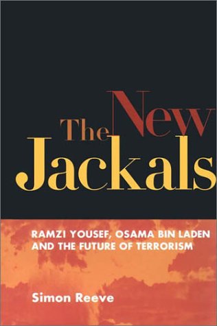 The New Jackals: Ramzi Yousef, Osama bin Laden, and the Future of Terrorism (9781555535094) by Reeve, Simon