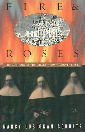 Beispielbild fr Fire and Roses : The Burning of the Charlestown Convent 1834 zum Verkauf von Better World Books