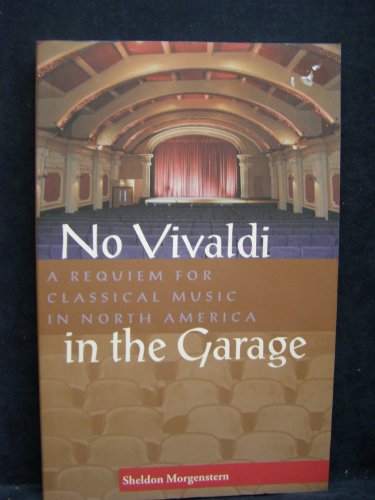 Beispielbild fr No Vivaldi in the Garage: A Requiem for Classical Music in North America zum Verkauf von Wonder Book