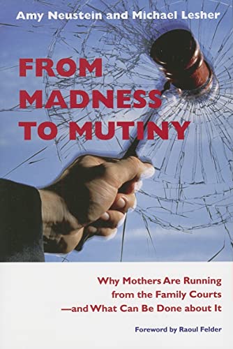 Stock image for From Madness to Mutiny : Why Mothers Are Running from the Family Courts - And What Can Be Done about It for sale by Better World Books