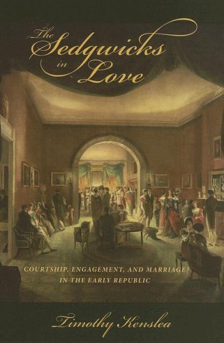 Stock image for The Sedgwicks in Love: Courtship, Engagement, and Marriage in the Early Republic for sale by Ergodebooks