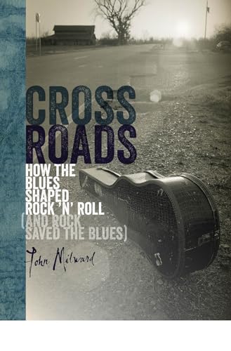 Stock image for Crossroads : How the Blues Shaped Rock 'n' Roll (and Rock Saved the Blues) for sale by Better World Books