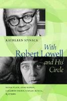 9781555537883: With Robert Lowell and His Circle: Sylvia Plath, Anne Sexton, Elizabeth Bishop, Stanley Kunitz, and Others