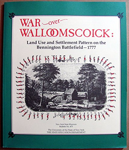 Beispielbild fr War over Walloomscoick: Land Use and Settlement Pattern on the Bennington Battlefield - 1777 [New York State Museum Bulletin No. 473] zum Verkauf von Saucony Book Shop