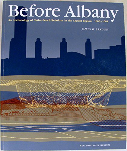 Before Albany; an archaeology of Native-Dutch relations in the Capital Region, 1600-1664