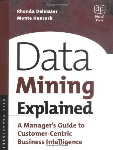 Imagen de archivo de Data Mining Explained: A Manager's Guide to Customer-Centric Business Intelligence a la venta por Front Cover Books