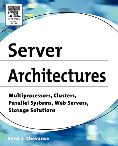 Server Architectures: Multiprocessors, Clusters, Parallel Systems, Web Servers, Storage Solutions - Chevance, RenÃ J.