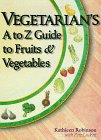 Imagen de archivo de Vegetarian's A to Z Guide to Fruits and Vegetables a la venta por Better World Books: West