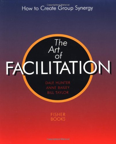 Art of Facilitation: How to Create Group Synergy (9781555611019) by Dale Hunter; Anne Bailey; Bill Taylor