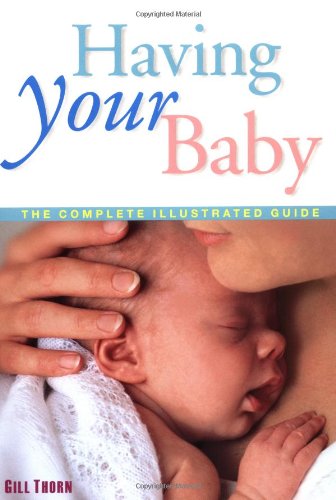 Stock image for Having Your Baby: The Complete Illustrated Guide for sale by SecondSale