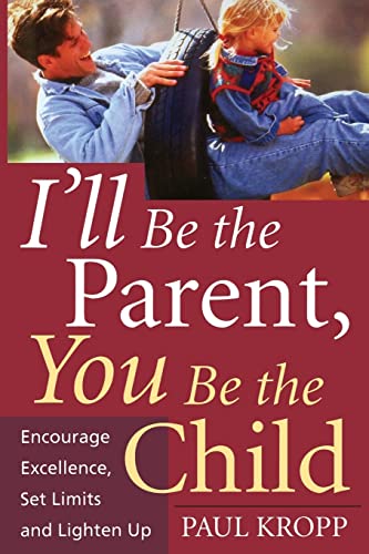 Stock image for I'll Be the Parent, You Be the Child : Encourage Excellence, Set Limits, and Lighten Up for sale by Better World Books: West