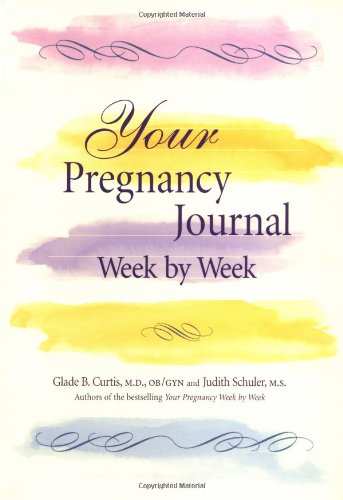 Your Pregnancy Journal Week By Week (Your Pregnancy Series) (9781555613433) by Curtis, Glade B.; Schuler, Judith