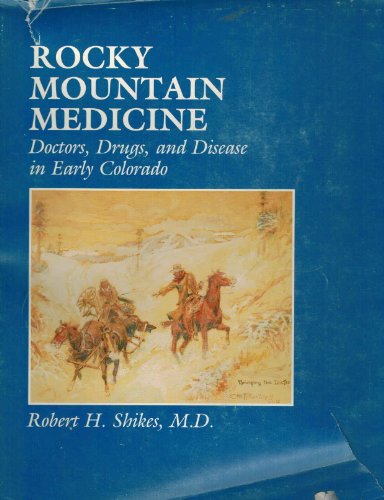 Rocky Mountain medicine: Doctors, drugs, and disease in early Colorado
