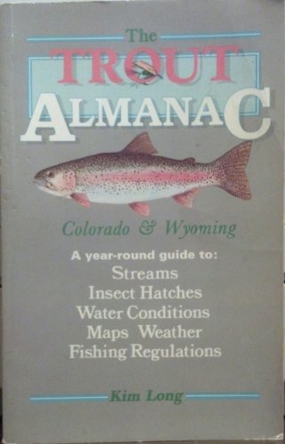 Imagen de archivo de Trout Almanac: Colorado & Wyoming a Year-Round Guide to : Streams Insect Hatches Water Conditions Maps Weather Fishing Regulations a la venta por HPB-Red